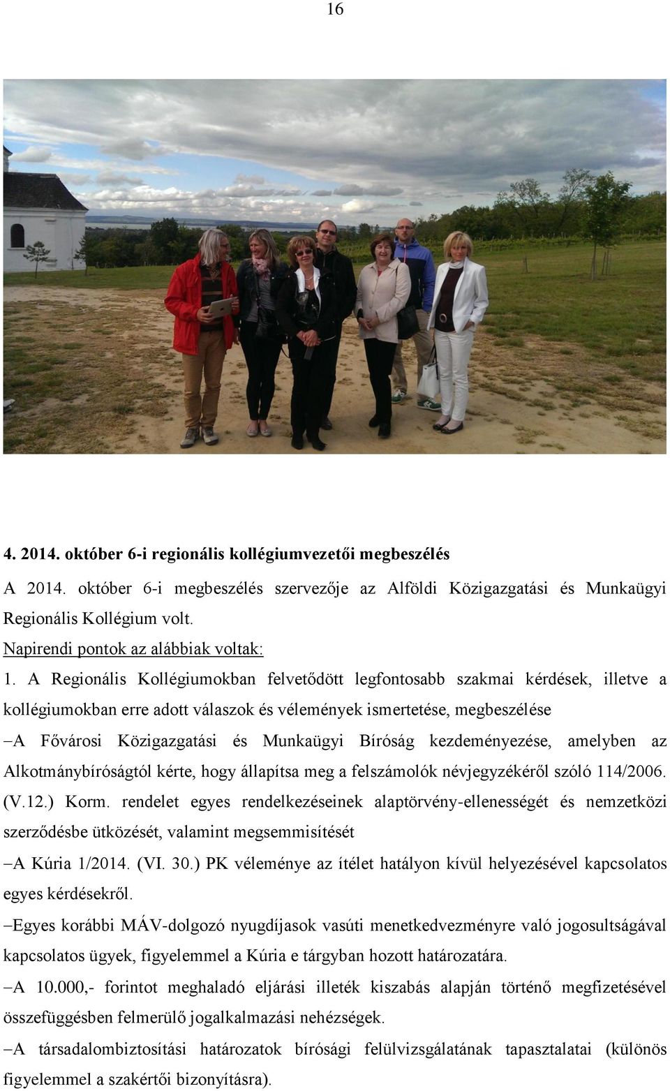 A Regionális Kollégiumokban felvetődött legfontosabb szakmai kérdések, illetve a kollégiumokban erre adott válaszok és vélemények ismertetése, megbeszélése A Fővárosi Közigazgatási és Munkaügyi