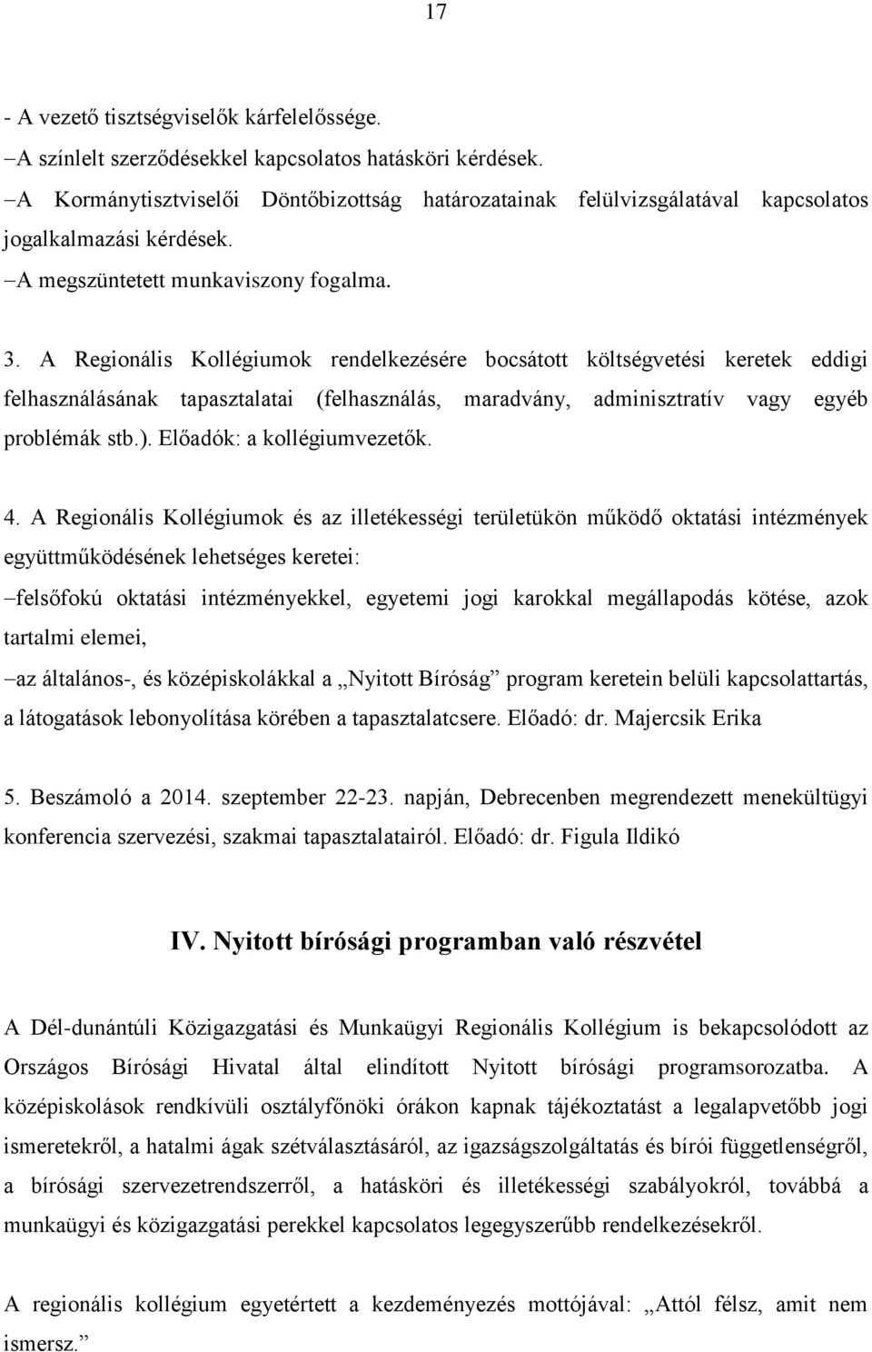 A Regionális Kollégiumok rendelkezésére bocsátott költségvetési keretek eddigi felhasználásának tapasztalatai (felhasználás, maradvány, adminisztratív vagy egyéb problémák stb.).