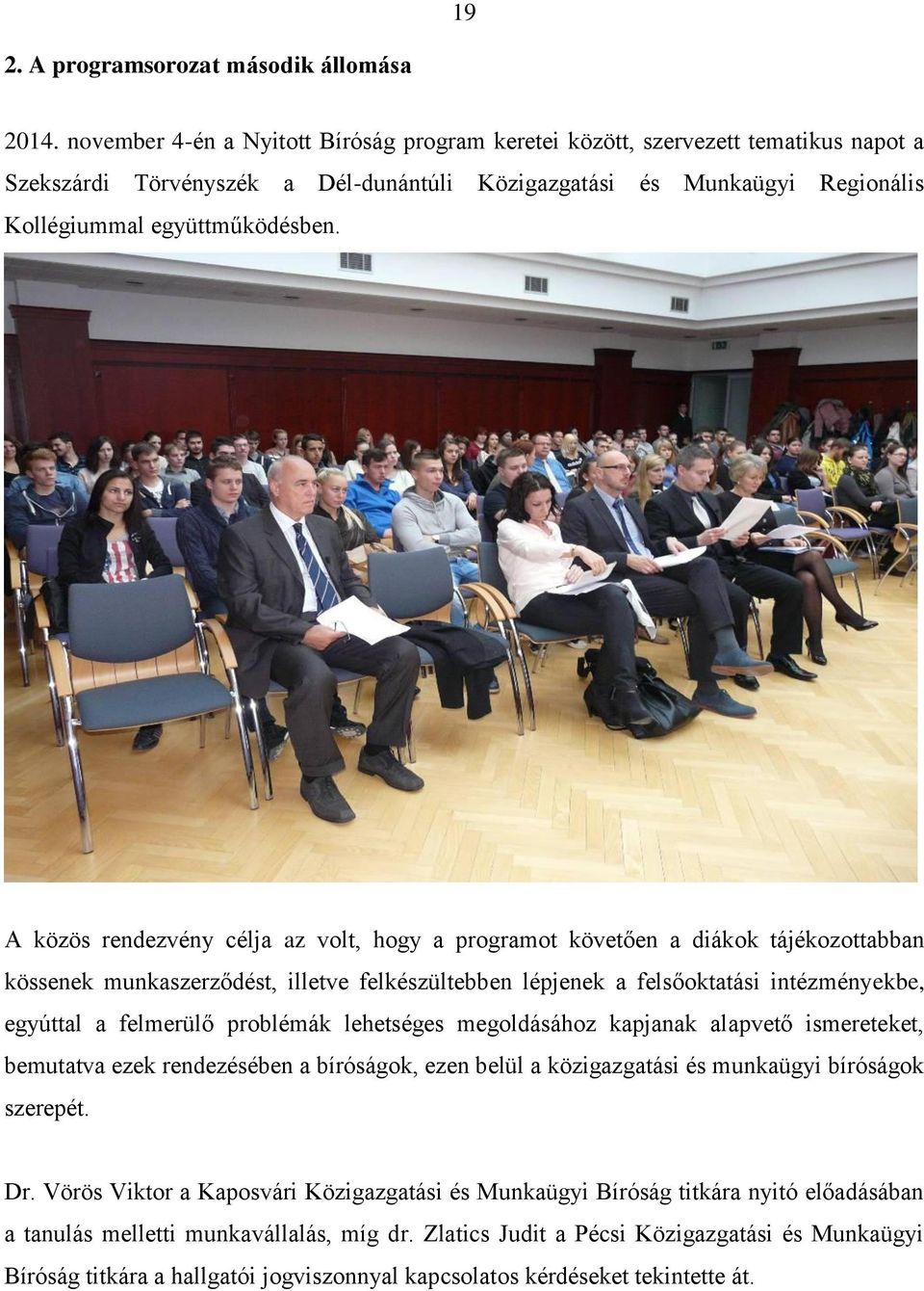 A közös rendezvény célja az volt, hogy a programot követően a diákok tájékozottabban kössenek munkaszerződést, illetve felkészültebben lépjenek a felsőoktatási intézményekbe, egyúttal a felmerülő