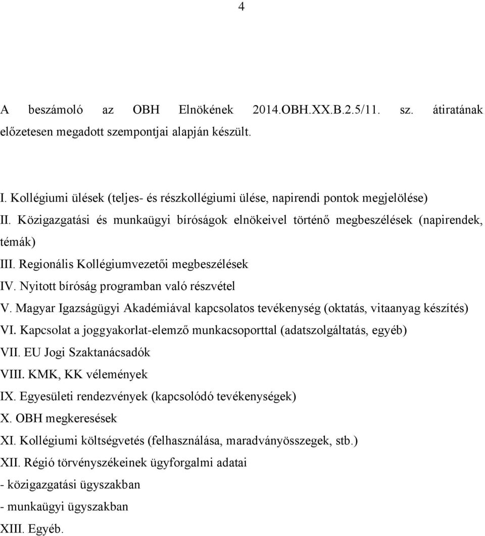 Regionális Kollégiumvezetői megbeszélések IV. Nyitott bíróság programban való részvétel V. Magyar Igazságügyi Akadémiával kapcsolatos tevékenység (oktatás, vitaanyag készítés) VI.