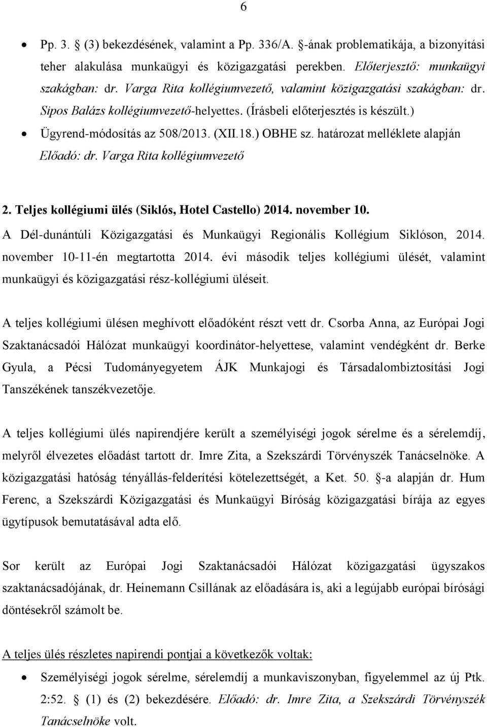 határozat melléklete alapján Előadó: dr. Varga Rita kollégiumvezető 2. Teljes kollégiumi ülés (Siklós, Hotel Castello) 2014. november 10.