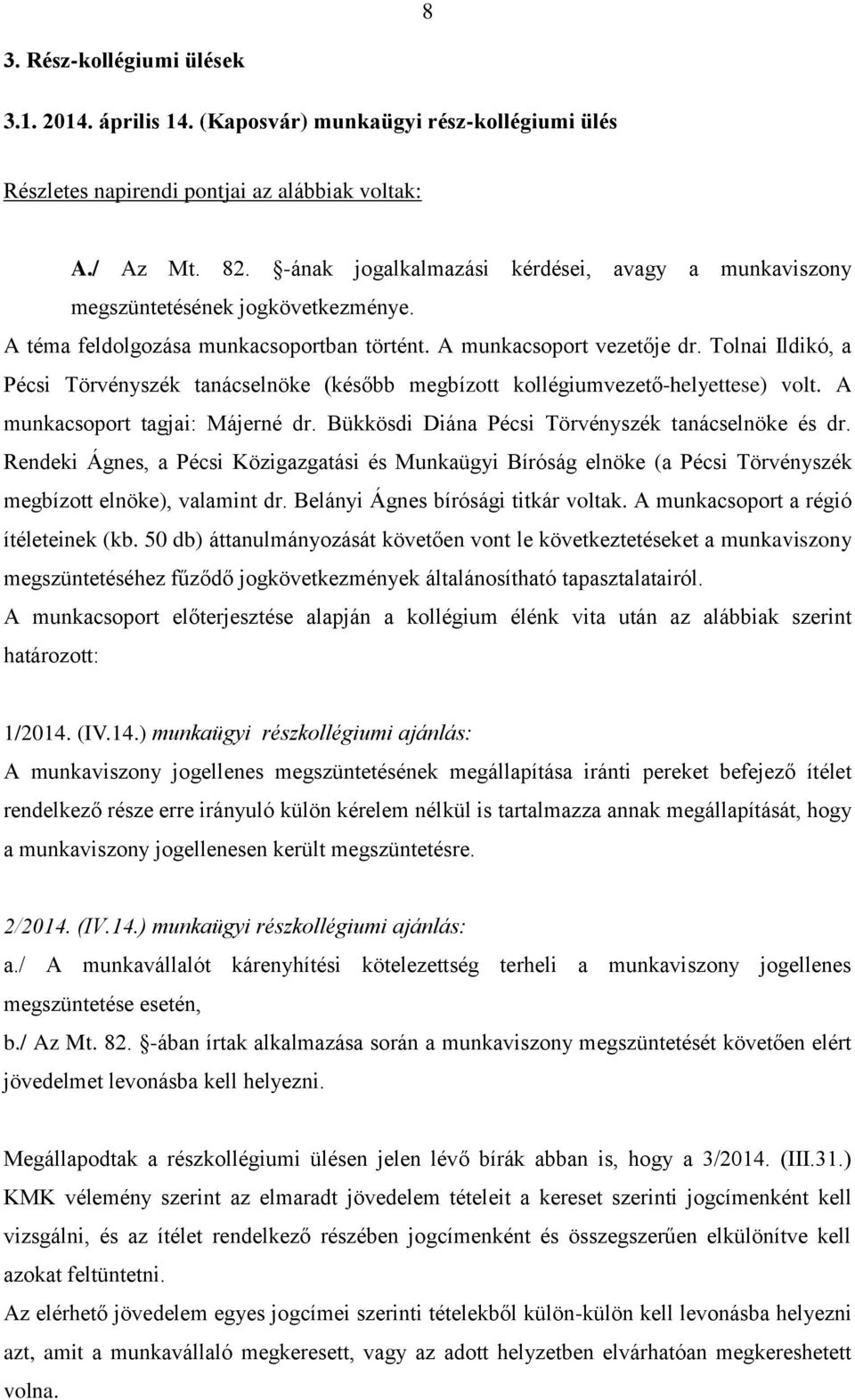 Tolnai Ildikó, a Pécsi Törvényszék tanácselnöke (később megbízott kollégiumvezető-helyettese) volt. A munkacsoport tagjai: Májerné dr. Bükkösdi Diána Pécsi Törvényszék tanácselnöke és dr.
