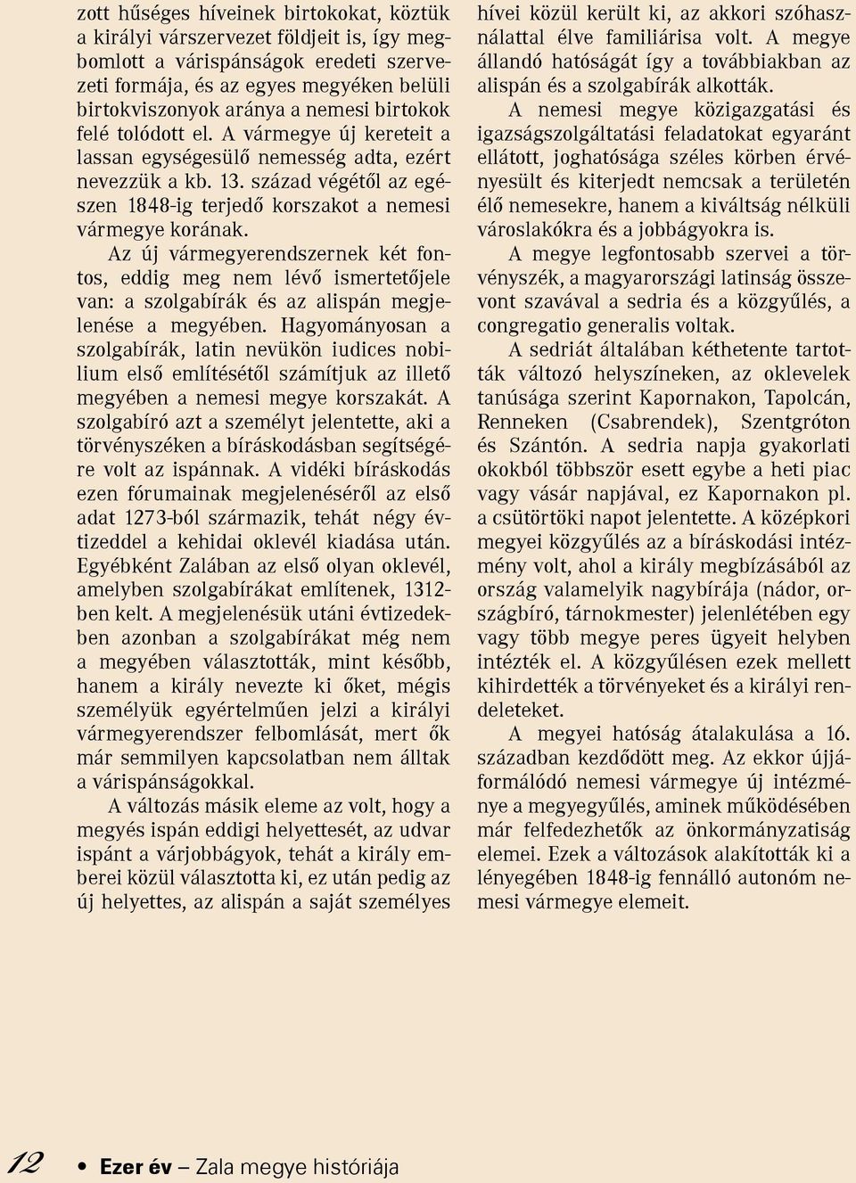 Az új vármegyerendszernek két fontos, eddig meg nem lévõ ismertetõjele van: a szolgabírák és az alispán megjelenése a megyében.