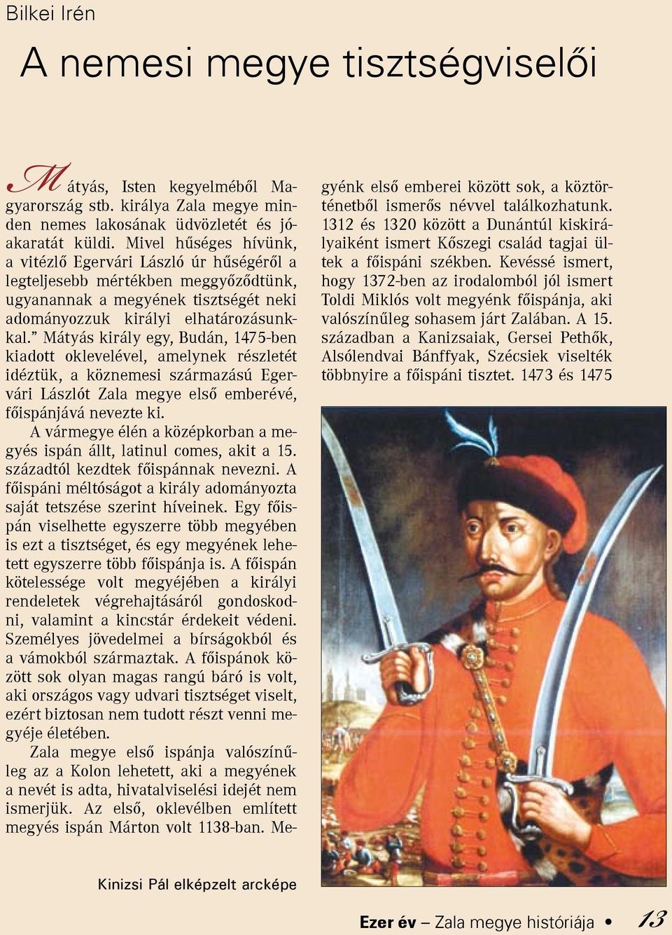 Mátyás király egy, Budán, 1475-ben kiadott oklevelével, amelynek részletét idéztük, a köznemesi származású Egervári Lászlót Zala megye első emberévé, főispánjává nevezte ki.