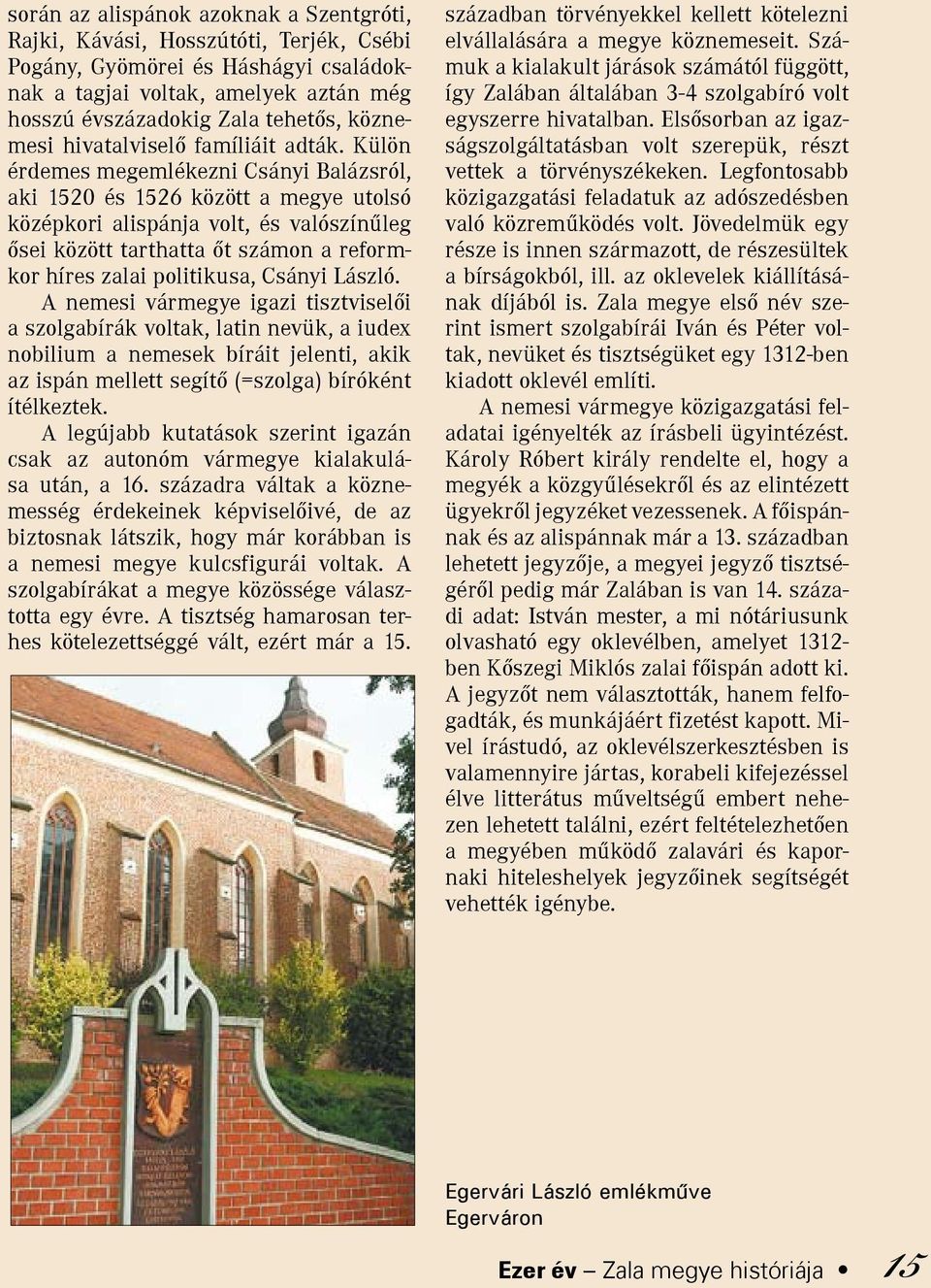 Külön érdemes megemlékezni Csányi Balázsról, aki 1520 és 1526 között a megye utolsó középkori alispánja volt, és valószínűleg ősei között tarthatta őt számon a reformkor híres zalai politikusa,