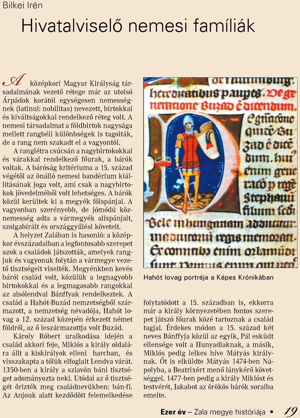 A ranglétra csúcsán a nagybirtokokkal és várakkal rendelkező főurak, a bárók voltak. A báróság kritériuma a 15.