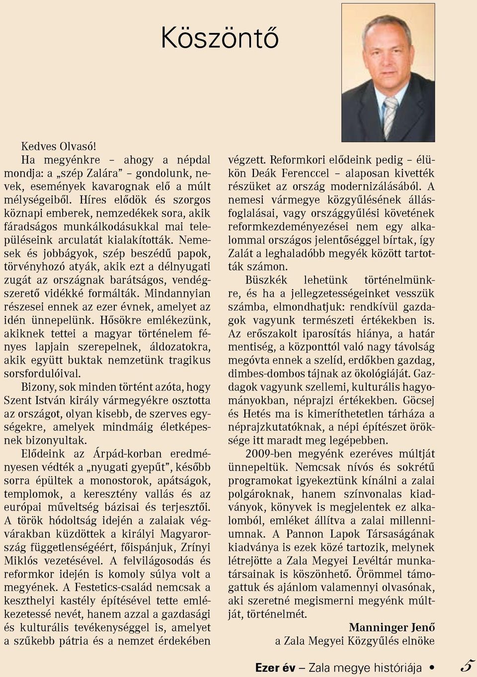 Nemesek és jobbágyok, szép beszédű papok, törvényhozó atyák, akik ezt a délnyugati zugát az országnak barátságos, vendégszerető vidékké formálták.