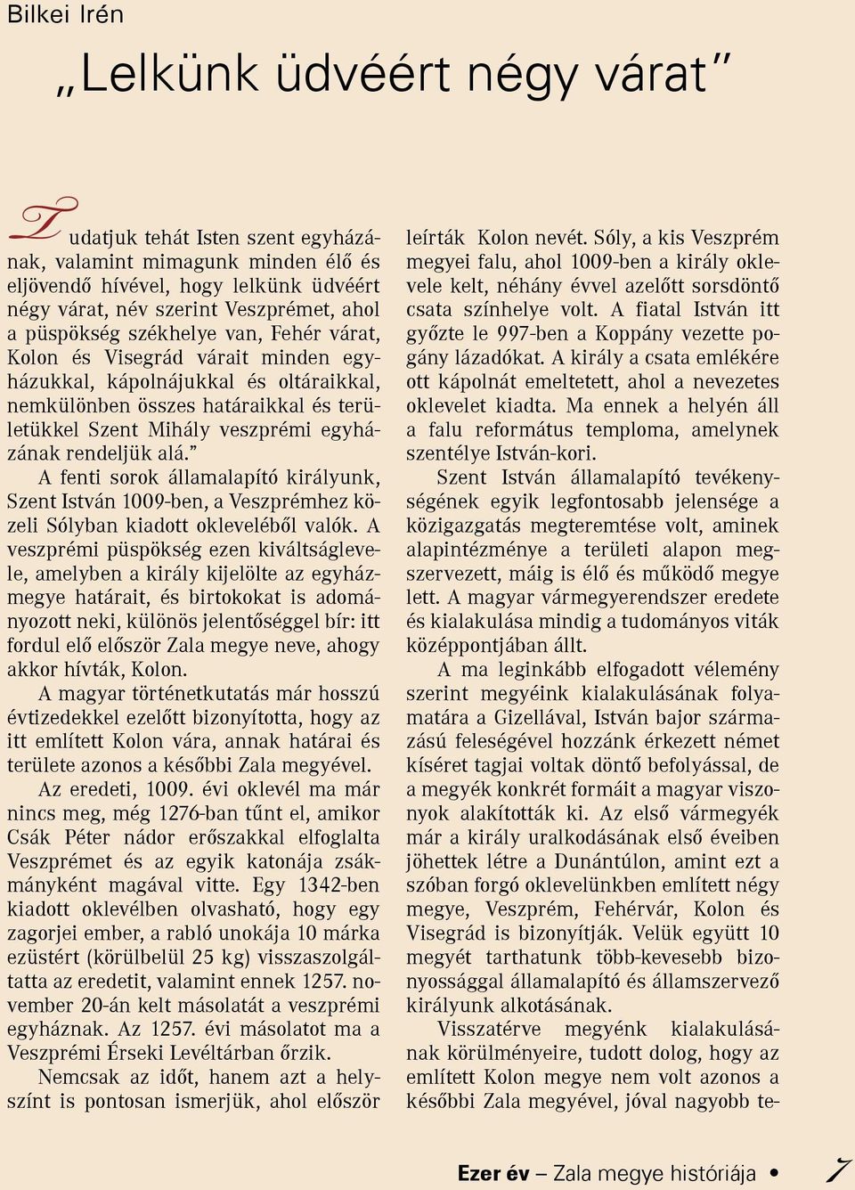 rendeljük alá. A fenti sorok államalapító királyunk, Szent István 1009-ben, a Veszprémhez közeli Sólyban kiadott oklevelébõl valók.