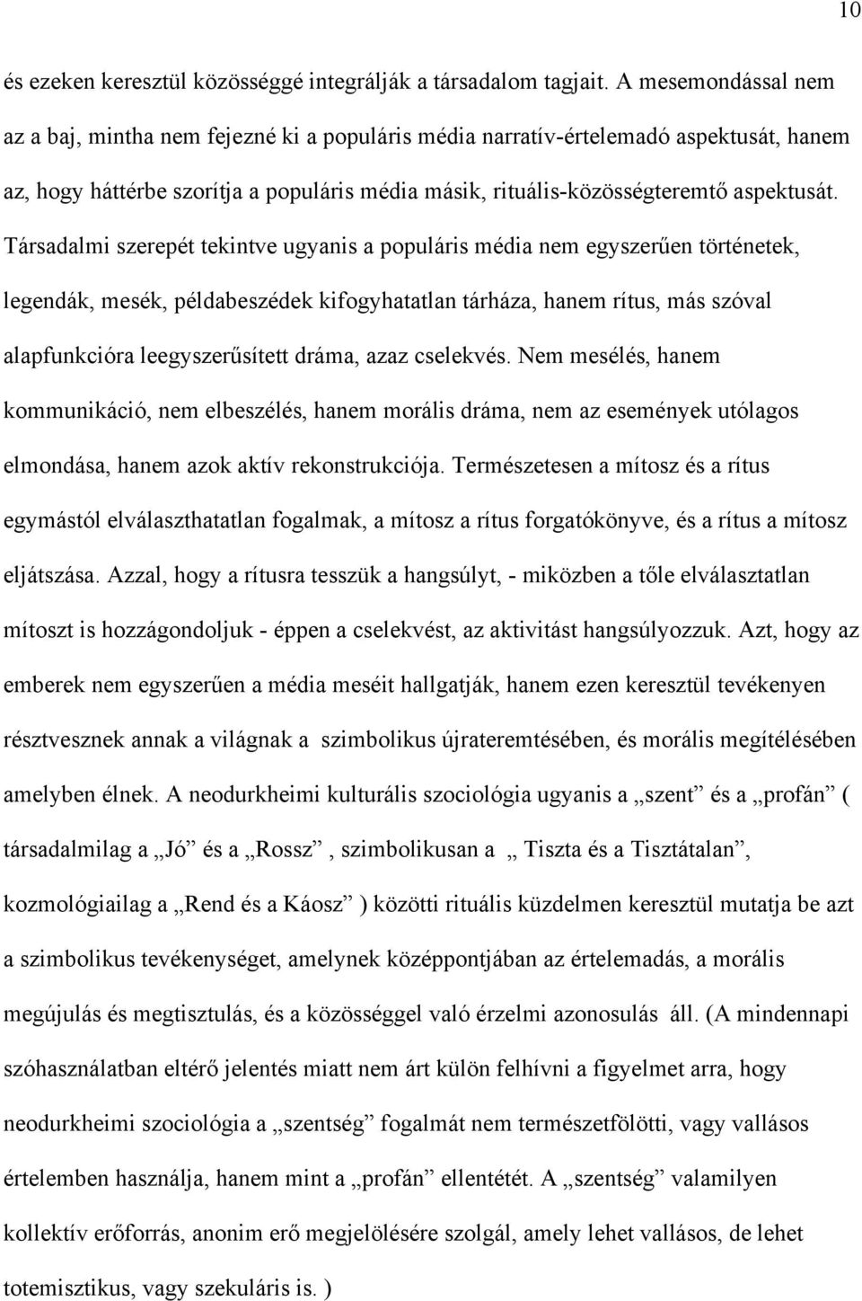 Társadalmi szerepét tekintve ugyanis a populáris média nem egyszerűen történetek, legendák, mesék, példabeszédek kifogyhatatlan tárháza, hanem rítus, más szóval alapfunkcióra leegyszerűsített dráma,