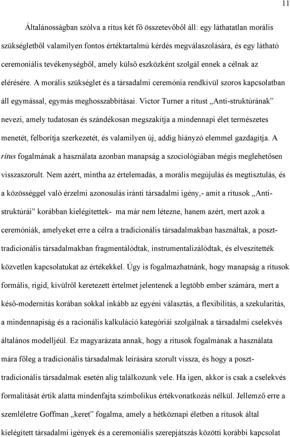 Victor Turner a rítust Anti-struktúrának nevezi, amely tudatosan és szándékosan megszakítja a mindennapi élet természetes menetét, felborítja szerkezetét, és valamilyen új, addig hiányzó elemmel