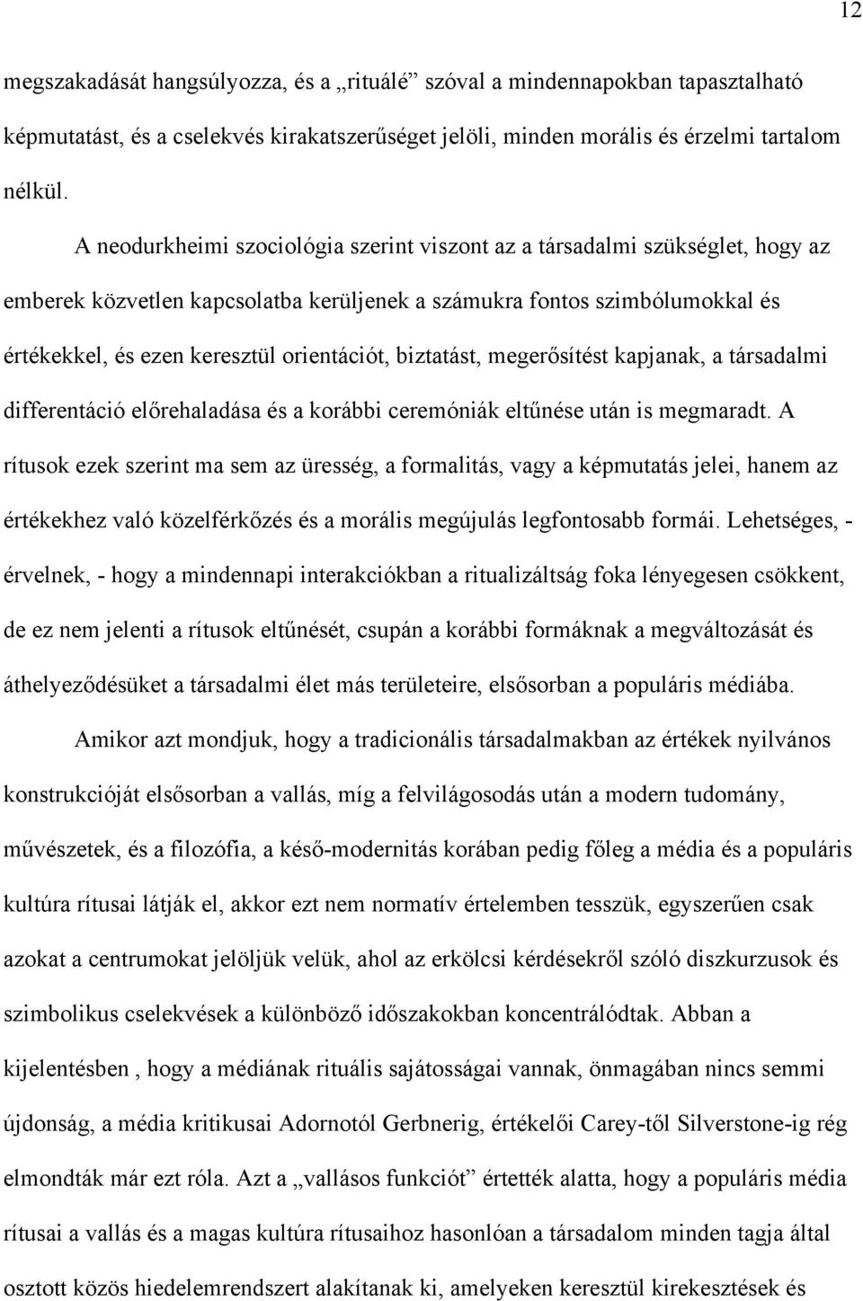 biztatást, megerősítést kapjanak, a társadalmi differentáció előrehaladása és a korábbi ceremóniák eltűnése után is megmaradt.