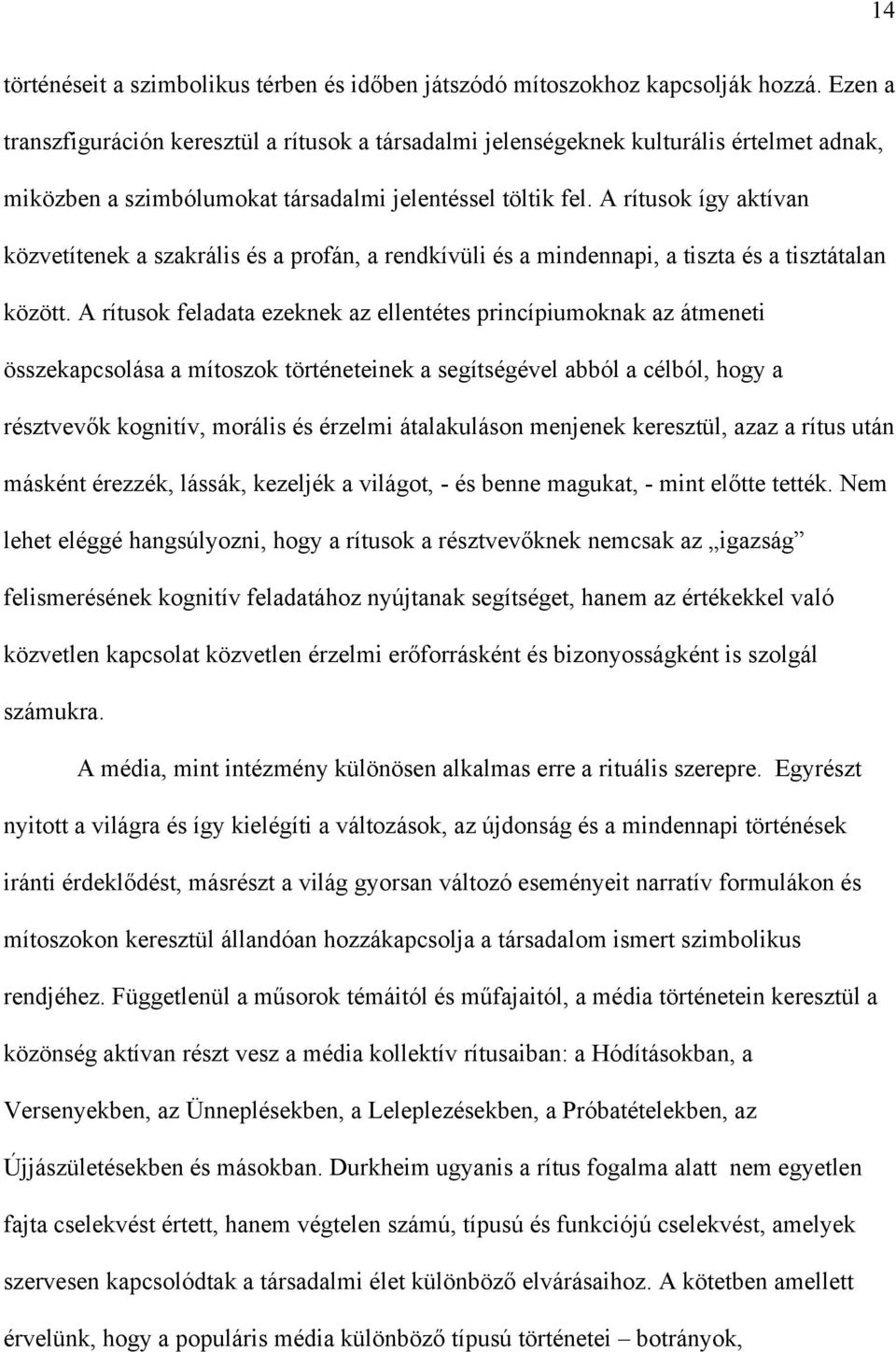 A rítusok így aktívan közvetítenek a szakrális és a profán, a rendkívüli és a mindennapi, a tiszta és a tisztátalan között.