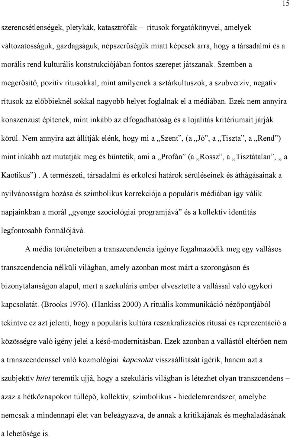 Szemben a megerősítő, pozitív rítusokkal, mint amilyenek a sztárkultuszok, a szubverzív, negatív rítusok az előbbieknél sokkal nagyobb helyet foglalnak el a médiában.