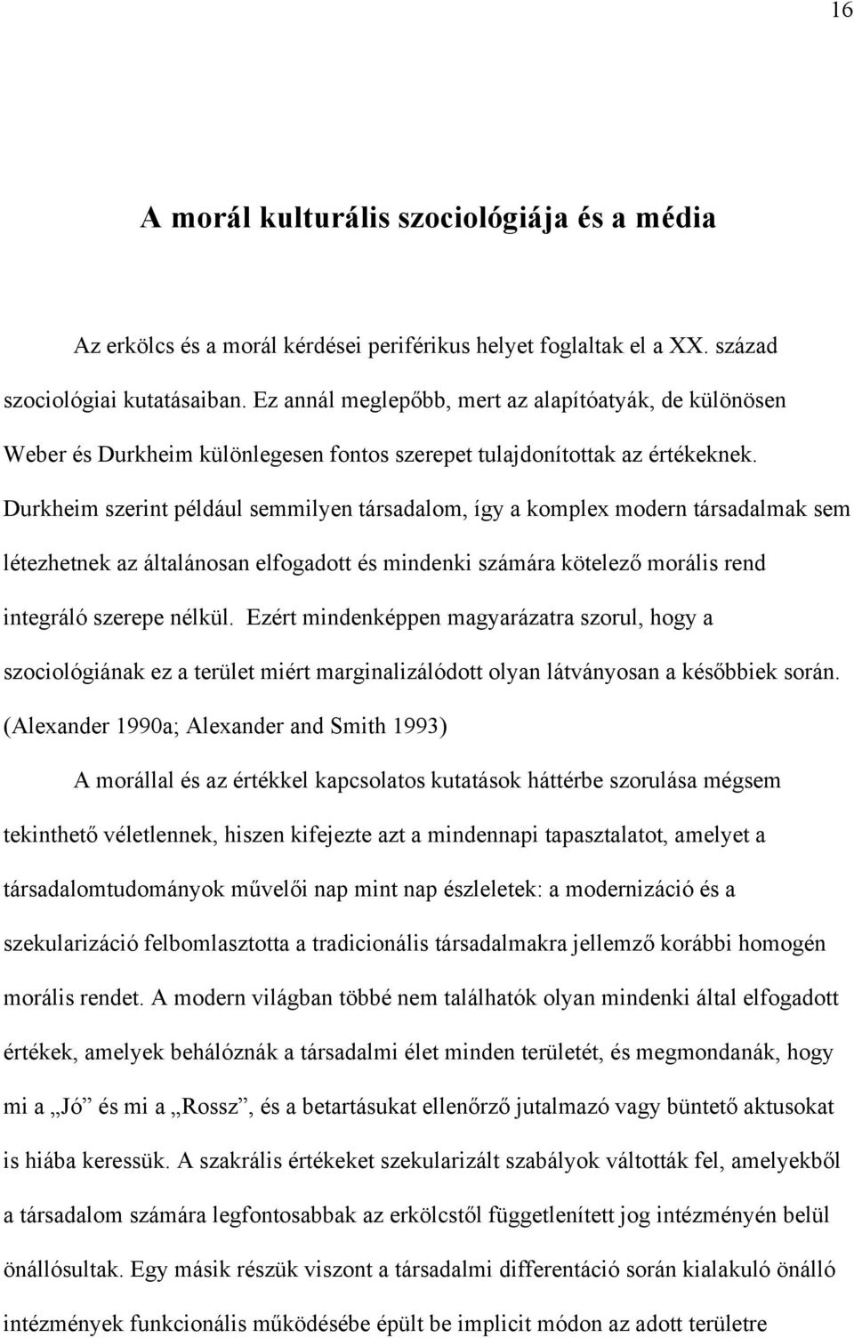 Durkheim szerint például semmilyen társadalom, így a komplex modern társadalmak sem létezhetnek az általánosan elfogadott és mindenki számára kötelező morális rend integráló szerepe nélkül.