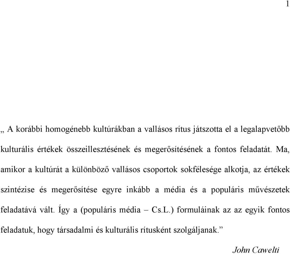Ma, amikor a kultúrát a különböző vallásos csoportok sokfélesége alkotja, az értékek szintézise és megerősítése egyre