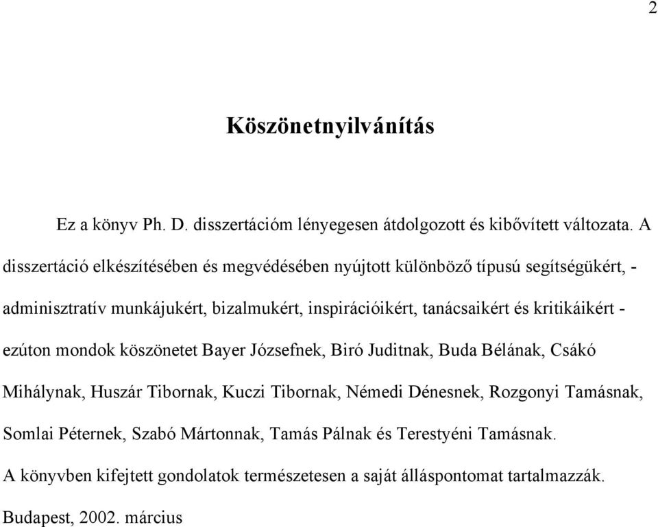 tanácsaikért és kritikáikért - ezúton mondok köszönetet Bayer Józsefnek, Biró Juditnak, Buda Bélának, Csákó Mihálynak, Huszár Tibornak, Kuczi Tibornak,