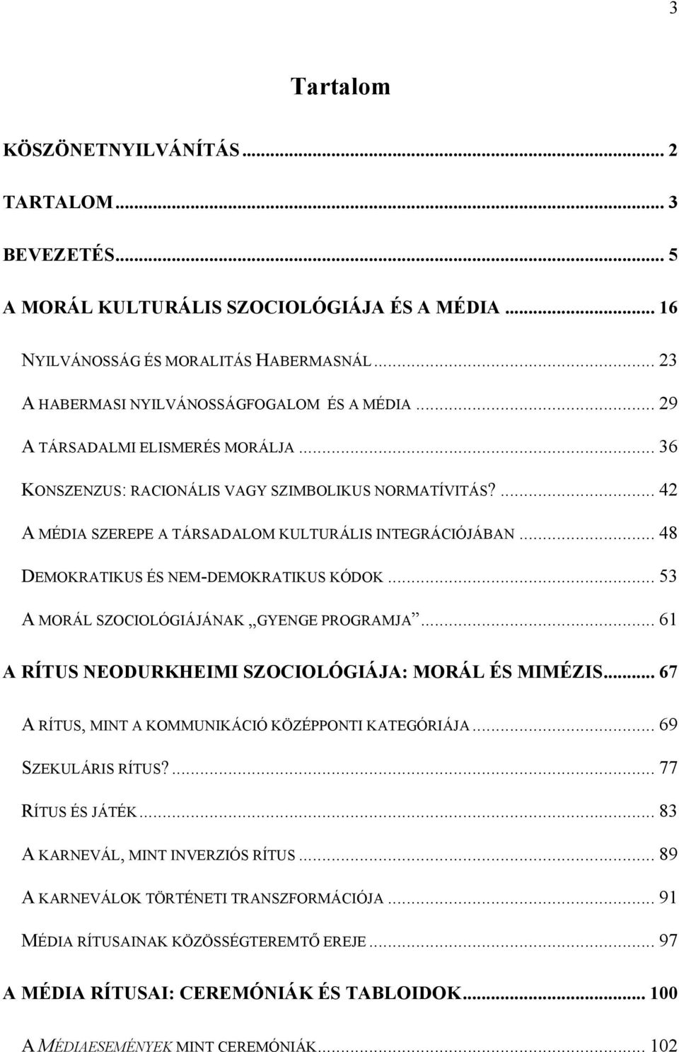 .. 48 DEMOKRATIKUS ÉS NEM-DEMOKRATIKUS KÓDOK... 53 A MORÁL SZOCIOLÓGIÁJÁNAK GYENGE PROGRAMJA... 61 A RÍTUS NEODURKHEIMI SZOCIOLÓGIÁJA: MORÁL ÉS MIMÉZIS.