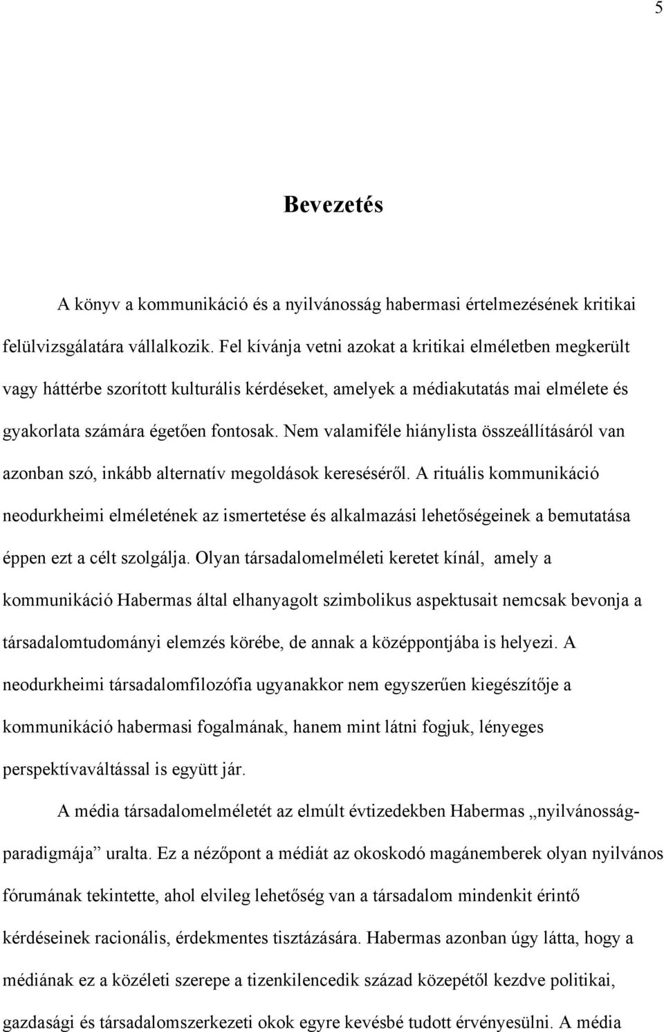 Nem valamiféle hiánylista összeállításáról van azonban szó, inkább alternatív megoldások kereséséről.
