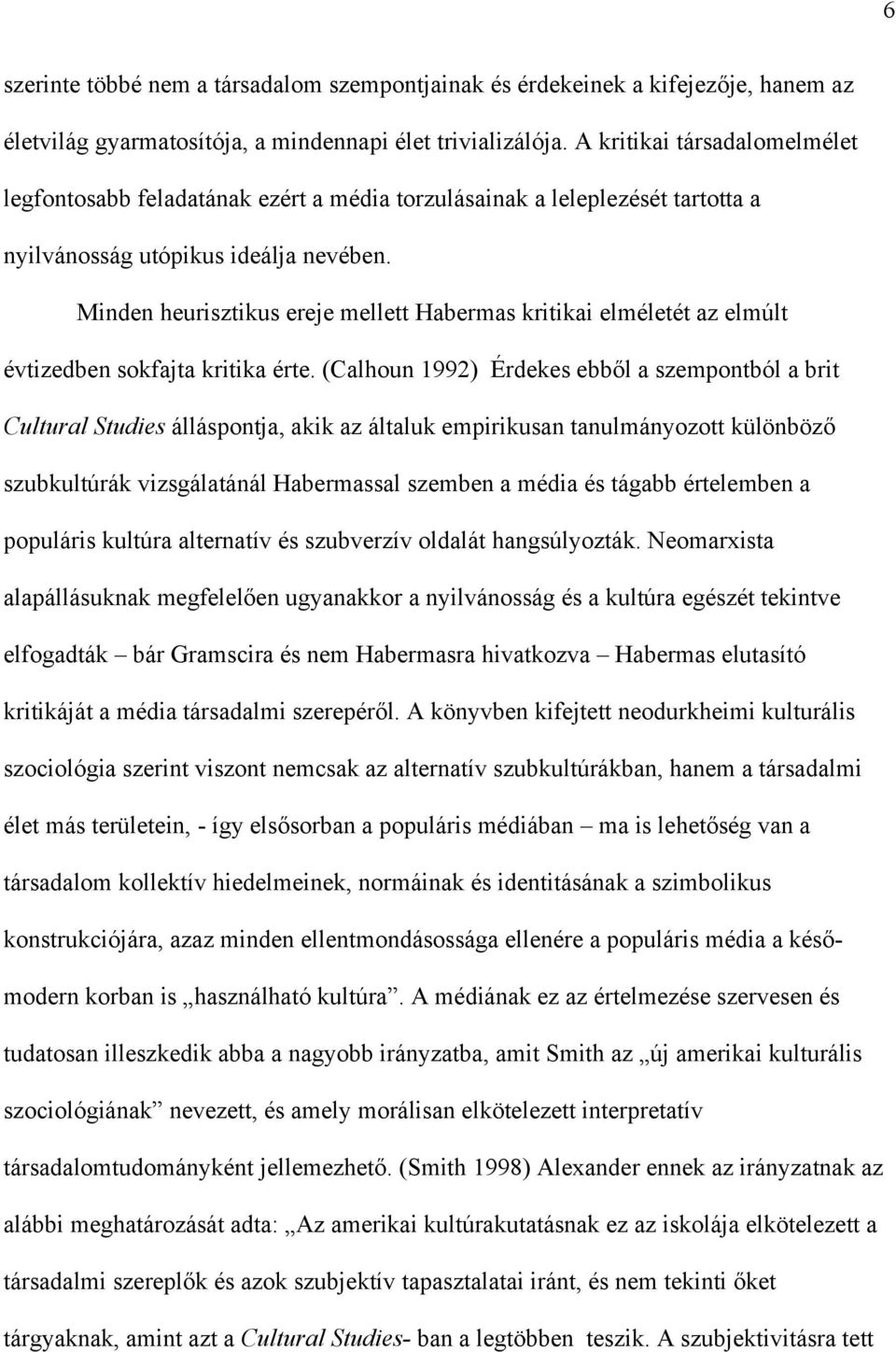 Minden heurisztikus ereje mellett Habermas kritikai elméletét az elmúlt évtizedben sokfajta kritika érte.