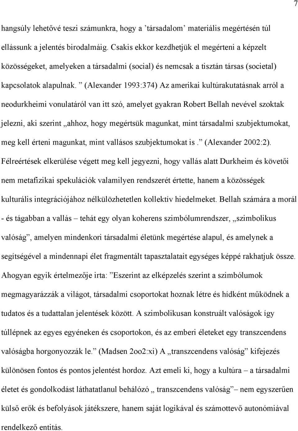 (Alexander 1993:374) Az amerikai kultúrakutatásnak arról a neodurkheimi vonulatáról van itt szó, amelyet gyakran Robert Bellah nevével szoktak jelezni, aki szerint ahhoz, hogy megértsük magunkat,