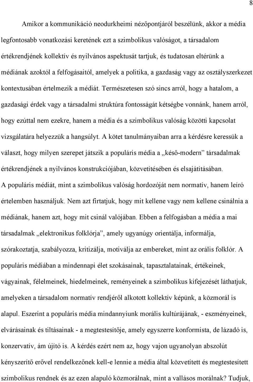 Természetesen szó sincs arról, hogy a hatalom, a gazdasági érdek vagy a társadalmi struktúra fontosságát kétségbe vonnánk, hanem arról, hogy ezúttal nem ezekre, hanem a média és a szimbolikus valóság