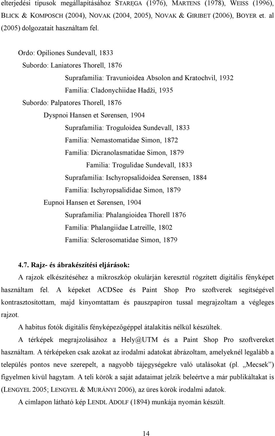 Hansen et Sørensen, 1904 Suprafamilia: Troguloidea Sundevall, 1833 Familia: Nemastomatidae Simon, 1872 Familia: Dicranolasmatidae Simon, 1879 Familia: Trogulidae Sundevall, 1833 Suprafamilia: