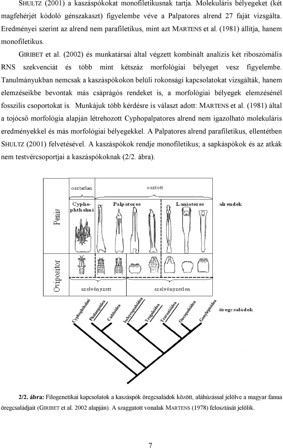 (2002) és munkatársai által végzett kombinált analízis két riboszómális RNS szekvenciát és több mint kétszáz morfológiai bélyeget vesz figyelembe.