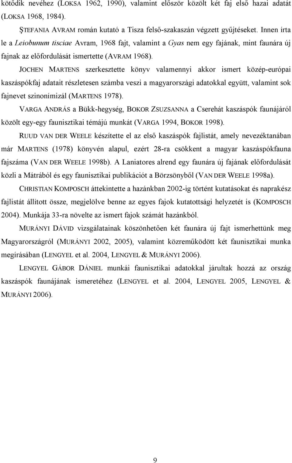 JOCHEN MARTENS szerkesztette könyv valamennyi akkor ismert közép-európai kaszáspókfaj adatait részletesen számba veszi a magyarországi adatokkal együtt, valamint sok fajnevet szinonímizál (MARTENS