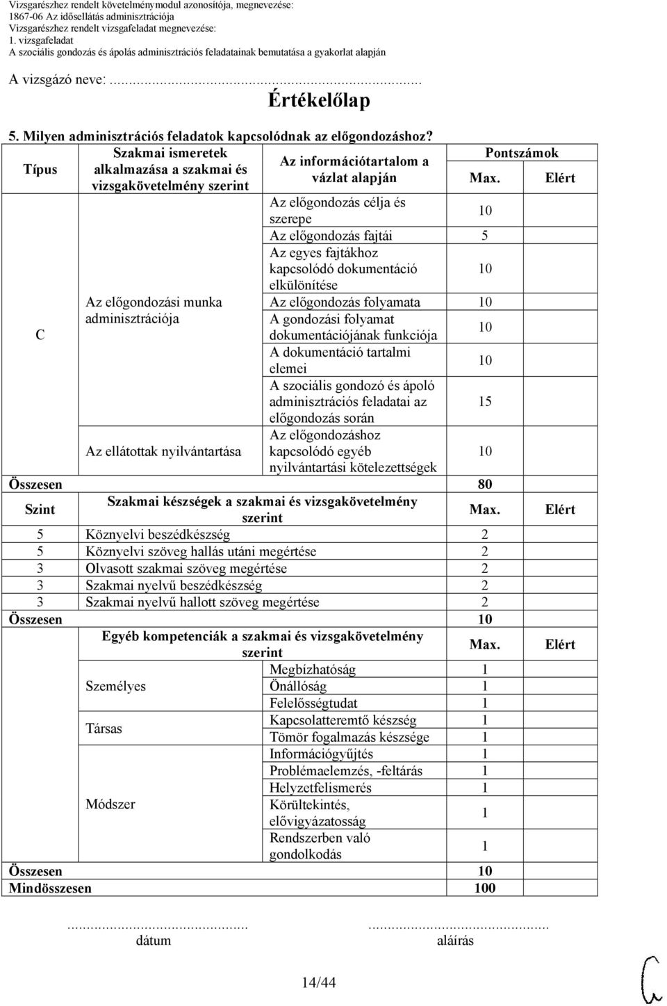 kapcsolódó dokumentáció elkülönítése Az előgondozási munka Az előgondozás folyamata adminisztrációja A gondozási folyamat C dokumentációjának funkciója A dokumentáció tartalmi elemei A szociális