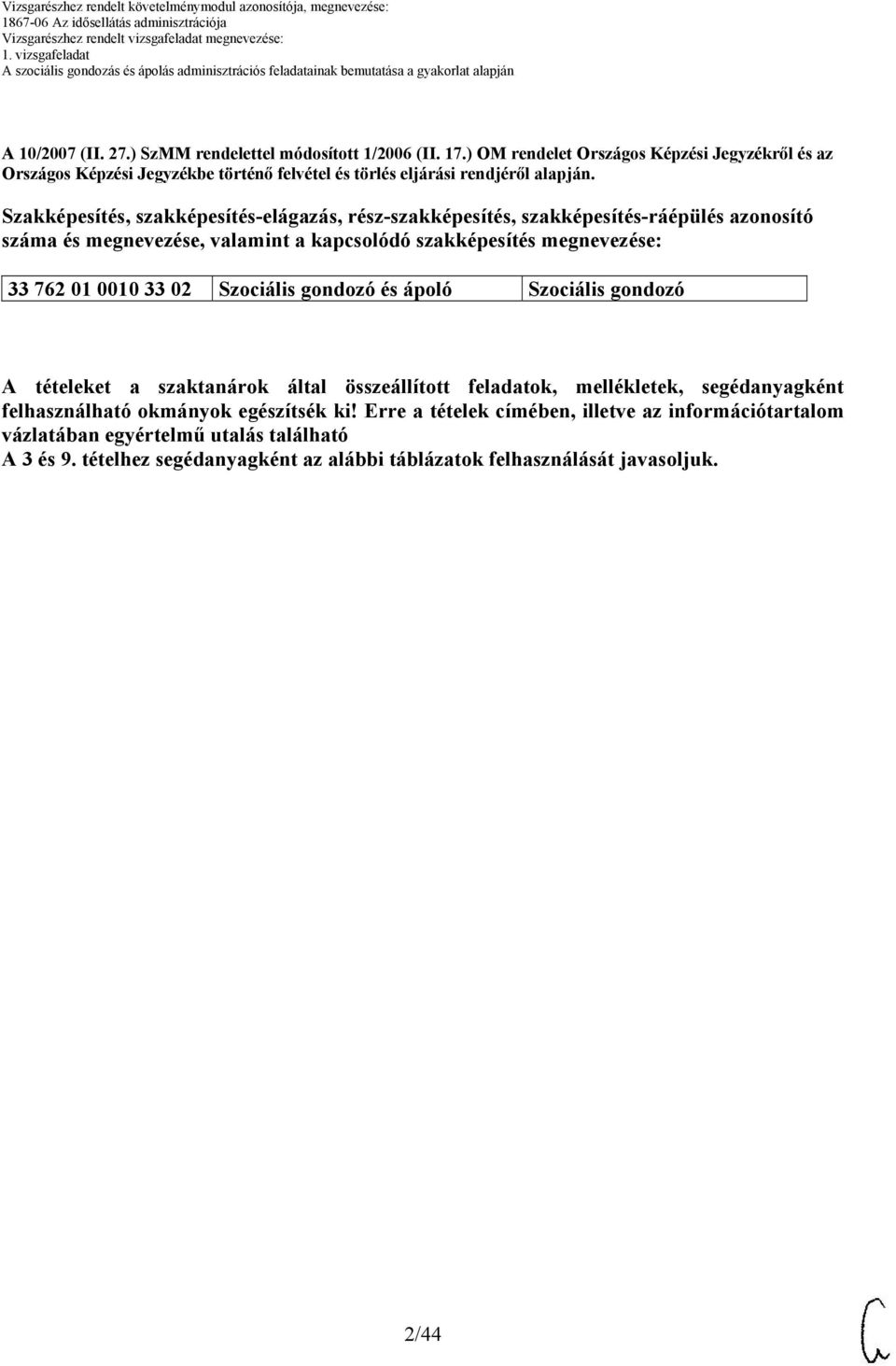 Szakképesítés, szakképesítés-elágazás, rész-szakképesítés, szakképesítés-ráépülés azonosító száma és megnevezése, valamint a kapcsolódó szakképesítés megnevezése: 33 762 01 00 33
