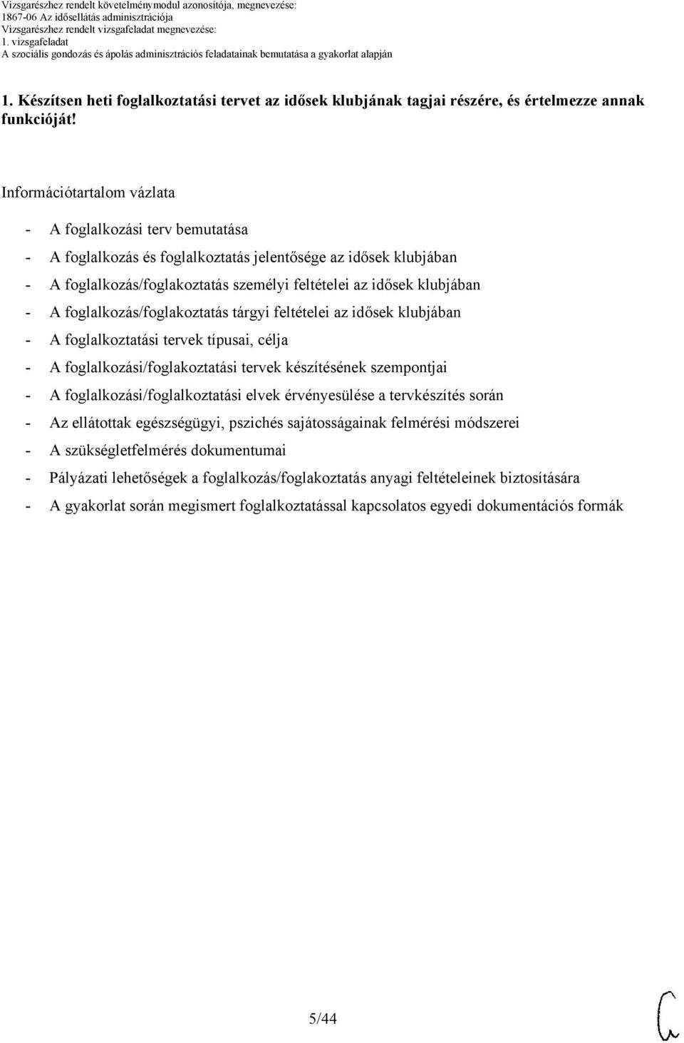 foglalkozás/foglakoztatás tárgyi feltételei az idősek klubjában - A foglalkoztatási tervek típusai, célja - A foglalkozási/foglakoztatási tervek készítésének szempontjai - A