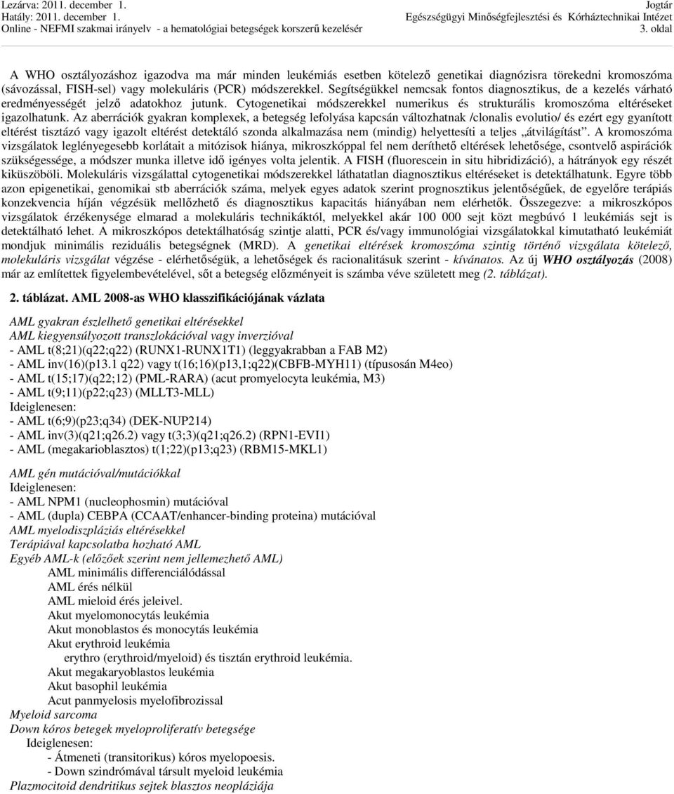 Az aberrációk gyakran komplexek, a betegség lefolyása kapcsán változhatnak /clonalis evolutio/ és ezért egy gyanított eltérést tisztázó vagy igazolt eltérést detektáló szonda alkalmazása nem (mindig)