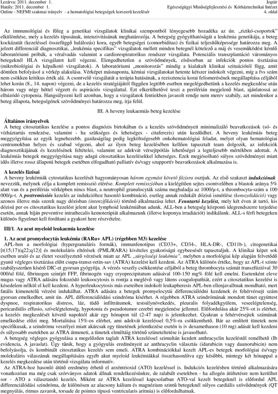 A jelzett differenciál diagnosztikai, leukémia specifikus vizsgálatok mellett minden betegnél kötelező a máj és veseműködést kémlő laboratóriumi próbák, a véralvadás valamint a cardiorespiratorikus