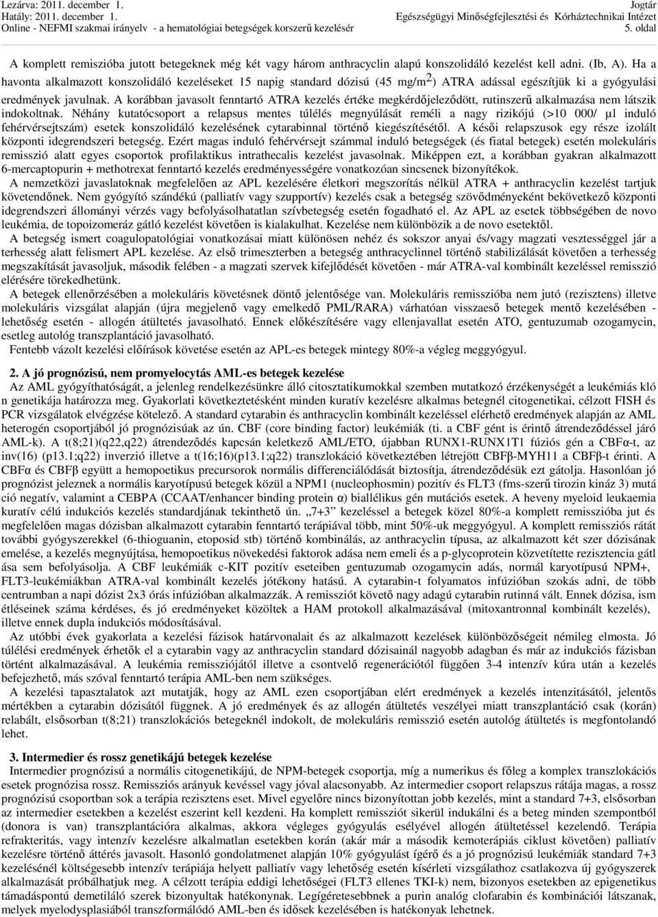 A korábban javasolt fenntartó ATRA kezelés értéke megkérdőjeleződött, rutinszerű alkalmazása nem látszik indokoltnak.