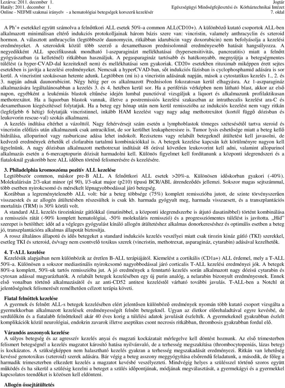 A választott anthracyclin (legtöbbször daunomycin, ritkábban idarubicin vagy doxorubicin) nem befolyásolja a kezelési eredményeket.