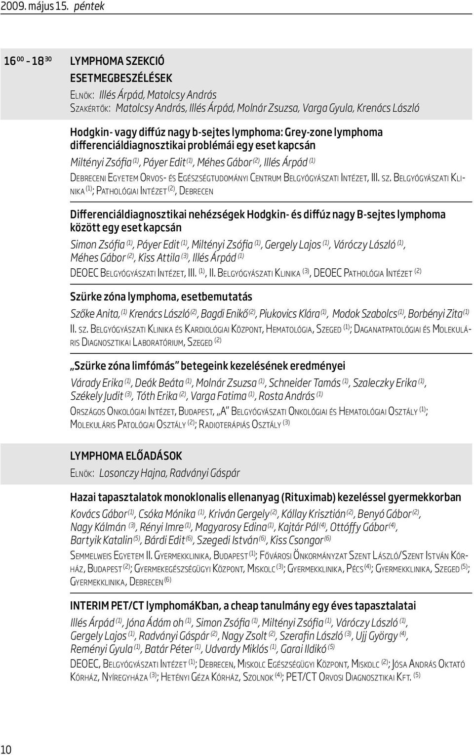 diffúz nagy b-sejtes lymphoma: Grey-zone lymphoma differenciáldiagnosztikai problémái egy eset kapcsán Miltényi Zsófia (1), Páyer Edit (1), Méhes Gábor (2), Illés Árpád (1) Debreceni Egyetem Orvos-