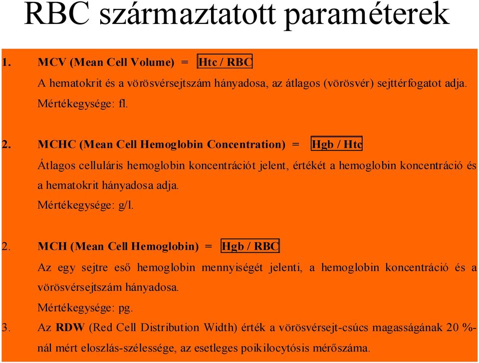 MCHC (Mean Cell Hemoglobin Concentration) = Hgb / Htc Átlagos celluláris hemoglobin koncentrációt jelent, értékét a hemoglobin koncentráció és a hematokrit hányadosa adja.