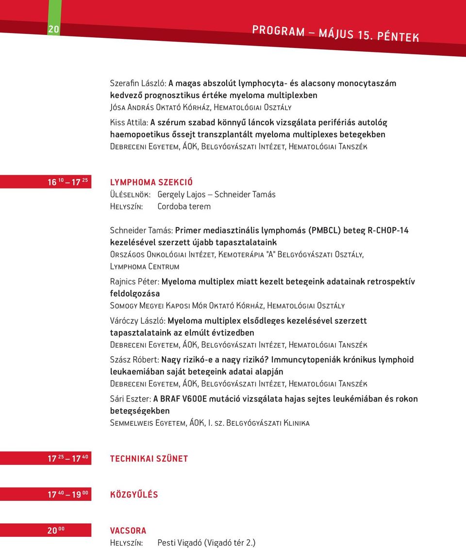 szabad könnyű láncok vizsgálata perifériás autológ haemopoetikus őssejt transzplantált myeloma multiplexes betegekben 16 10 17 25 LYMPHOMA SZEKCIÓ Üléselnök: Gergely Lajos Schneider Tamás Helyszín: