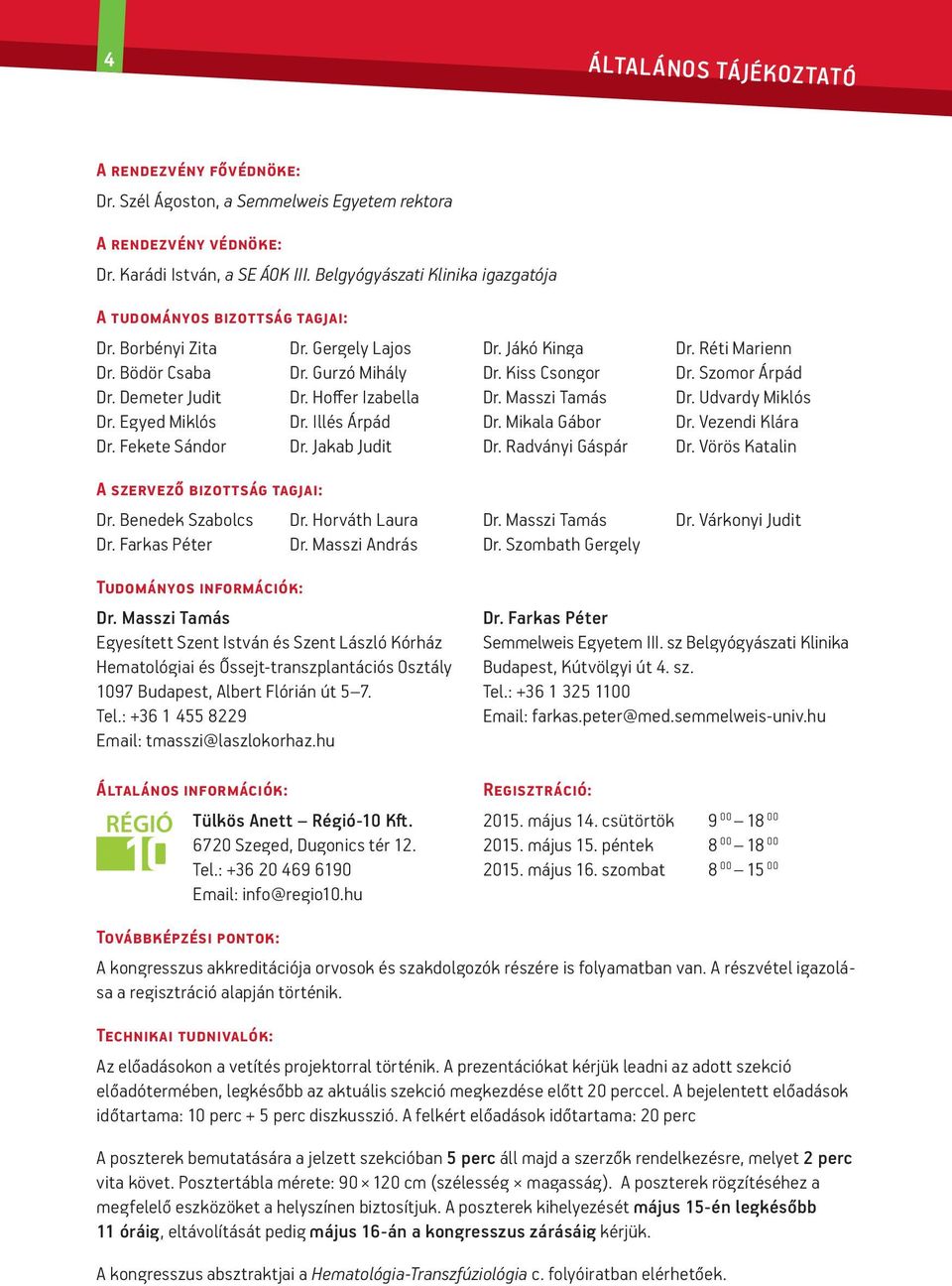 Benedek Szabolcs Dr. Farkas Péter Dr. Gergely Lajos Dr. Gurzó Mihály Dr. Hoffer Izabella Dr. Illés Árpád Dr. Jakab Judit Dr. Horváth Laura Dr. Masszi András Dr. Jákó Kinga Dr. Kiss Csongor Dr.