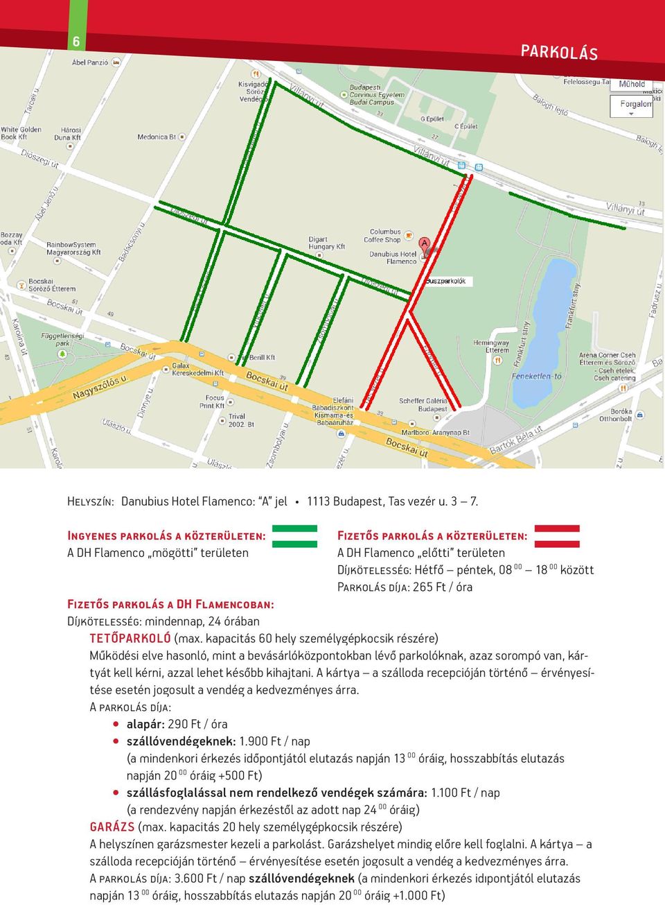 Ingyenes parkolás a közterületen: A DH Flamenco mögötti területen olás a közterületen: o mögötti területen ás a közterületen: o elıtti területen Hétfı péntek, 08:00 18:00 között 65 Ft / óra Fizetős