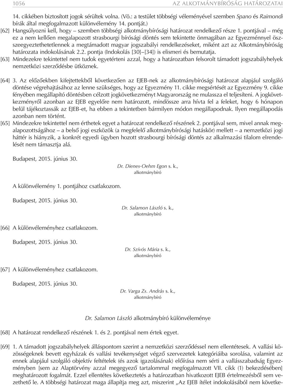 pontjával még ez a nem kellően megalapozott strasbourgi bírósági döntés sem tekintette önmagában az Egyezménnyel öszszeegyeztethetetlennek a megtámadott magyar jogszabályi rendelkezéseket, miként azt