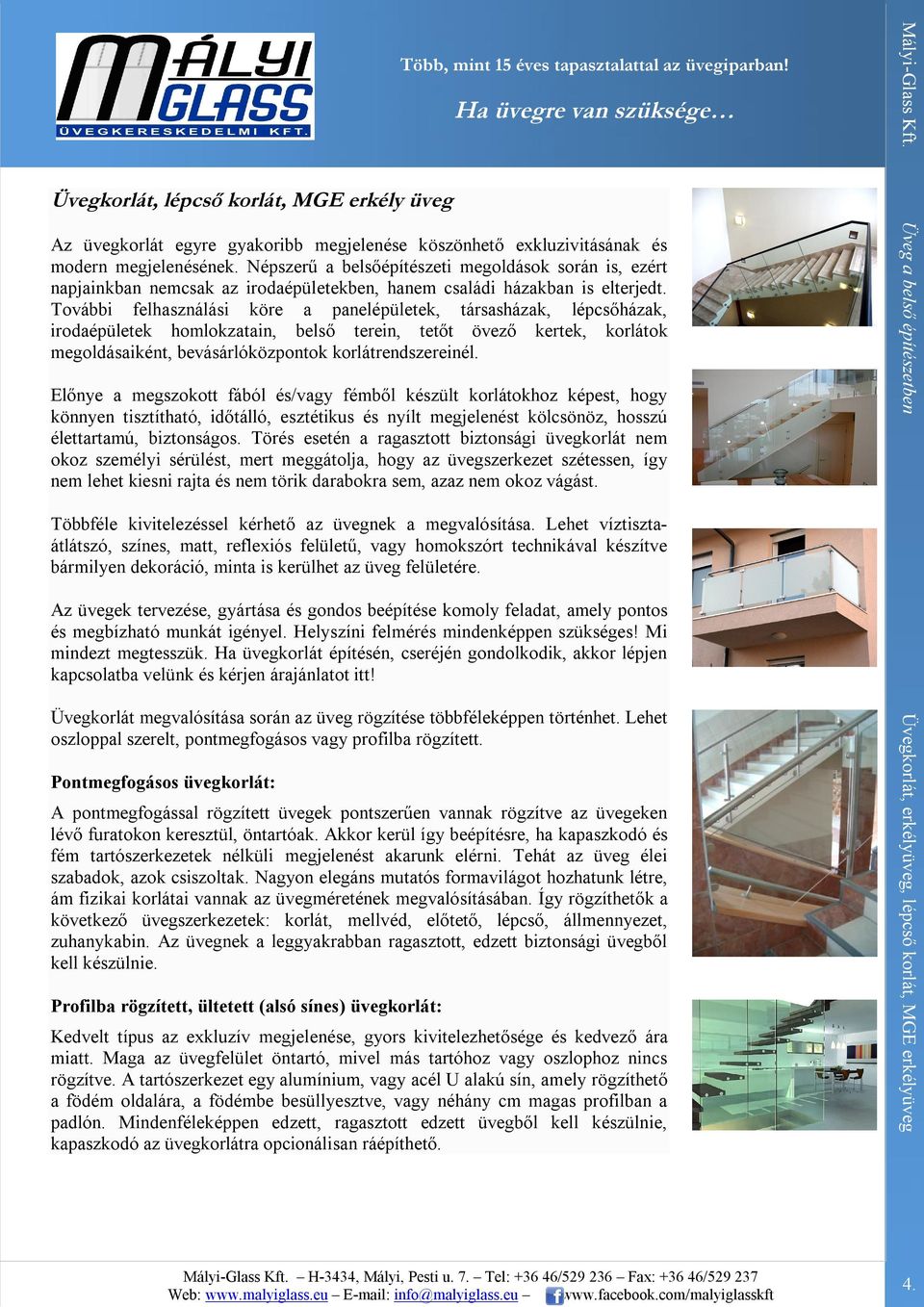 További felhasználási köre a panelépületek, társasházak, lépcsőházak, irodaépületek homlokzatain, belső terein, tetőt övező kertek, korlátok megoldásaiként, bevásárlóközpontok korlátrendszereinél.