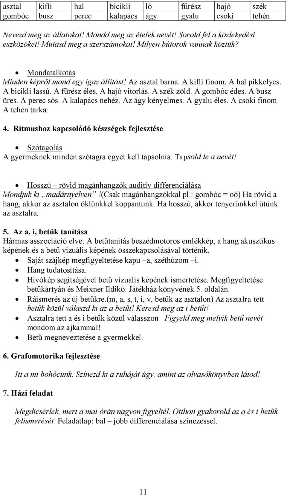 A hajó vitorlás. A szék zöld. A gombóc édes. A busz üres. A perec sós. A kalapács nehéz. Az ágy kényelmes. A gyalu éles. A csoki finom. A tehén tarka. 4.