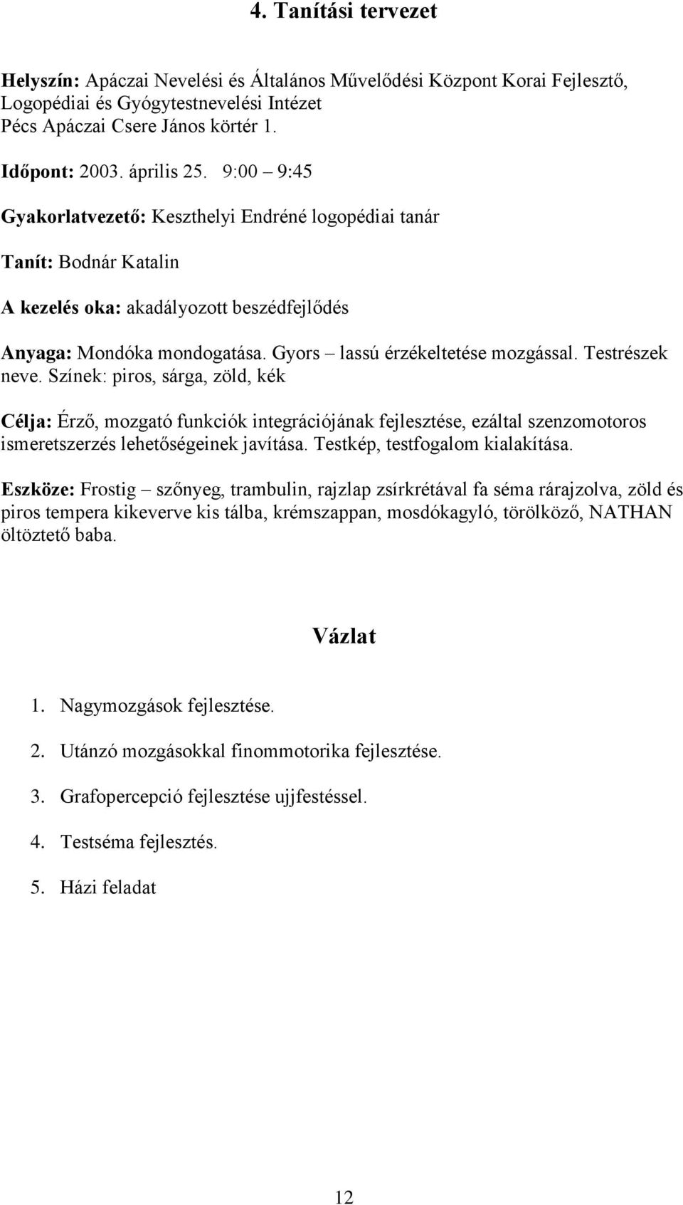 Testrészek neve. Színek: piros, sárga, zöld, kék Célja: Érző, mozgató funkciók integrációjának fejlesztése, ezáltal szenzomotoros ismeretszerzés lehetőségeinek javítása.