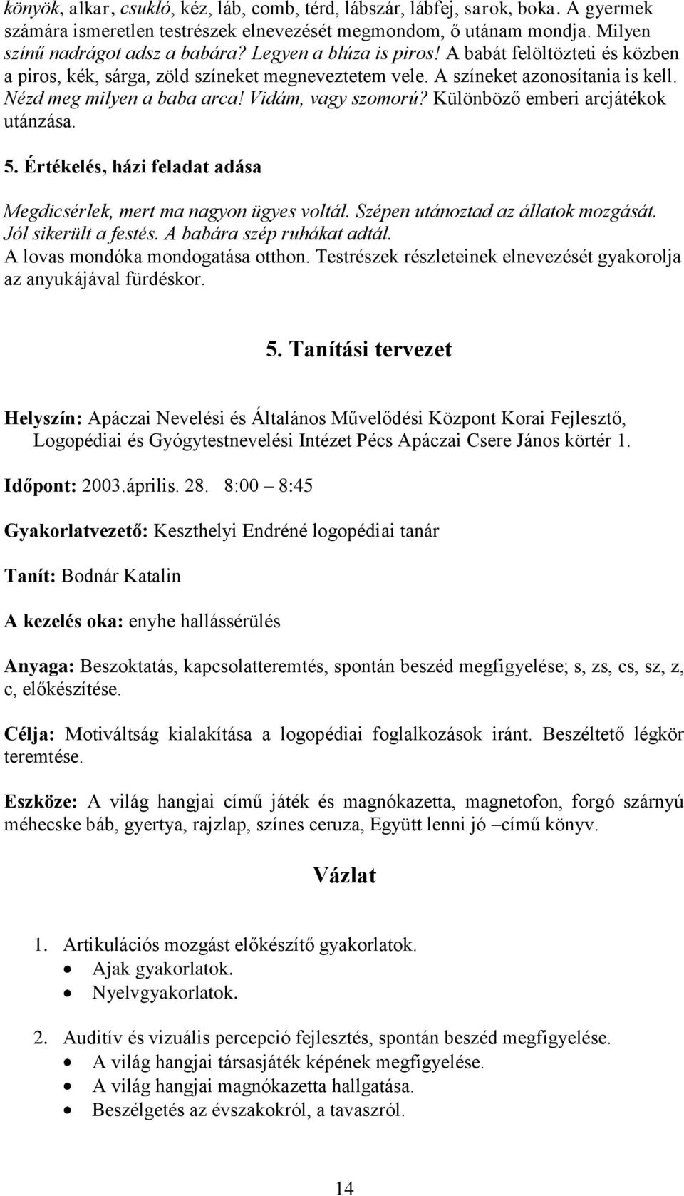 Különböző emberi arcjátékok utánzása. 5. Értékelés, házi feladat adása Megdicsérlek, mert ma nagyon ügyes voltál. Szépen utánoztad az állatok mozgását. Jól sikerült a festés.