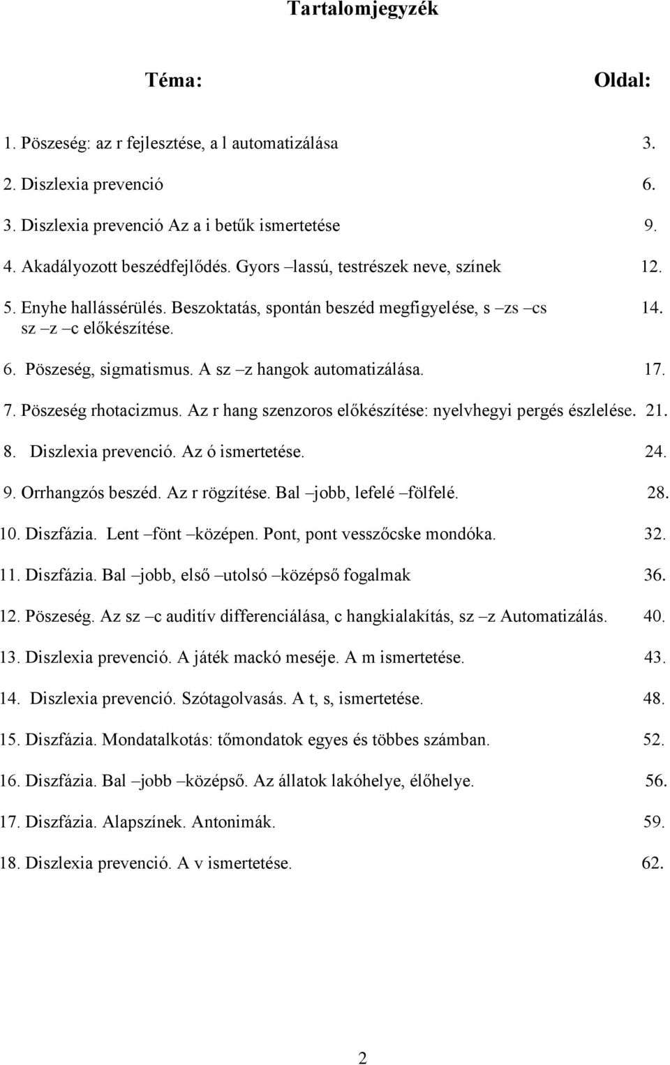 7. Pöszeség rhotacizmus. Az r hang szenzoros előkészítése: nyelvhegyi pergés észlelése. 21. 8. Diszlexia prevenció. Az ó ismertetése. 24. 9. Orrhangzós beszéd. Az r rögzítése.