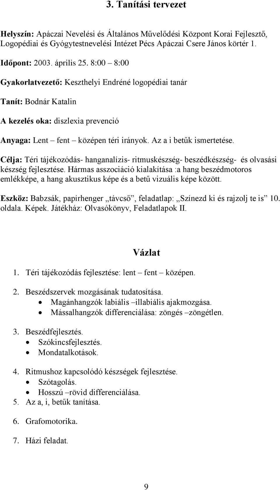 Célja: Téri tájékozódás- hanganalízis- ritmuskészség- beszédkészség- és olvasási készség fejlesztése.