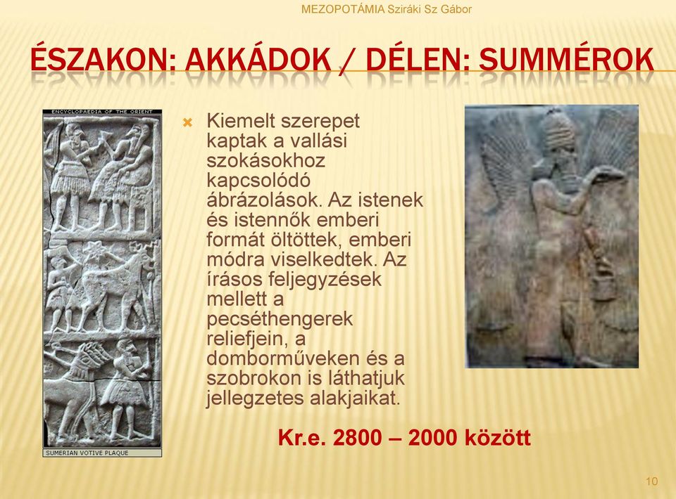 Az istenek és istennők emberi formát öltöttek, emberi módra viselkedtek.