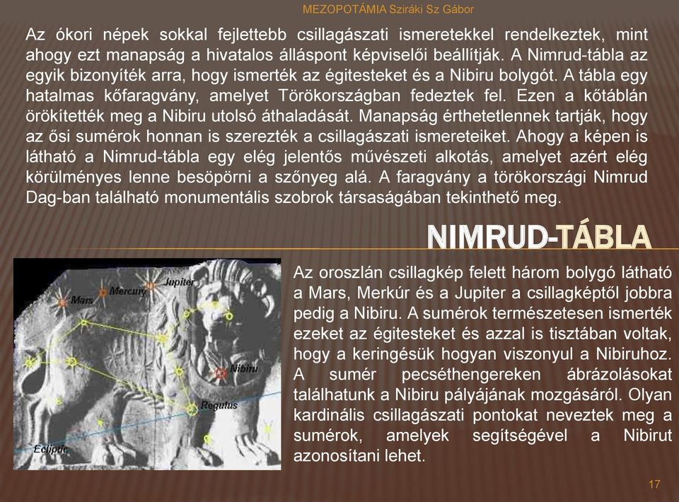 Ezen a kőtáblán örökítették meg a Nibiru utolsó áthaladását. Manapság érthetetlennek tartják, hogy az ősi sumérok honnan is szerezték a csillagászati ismereteiket.