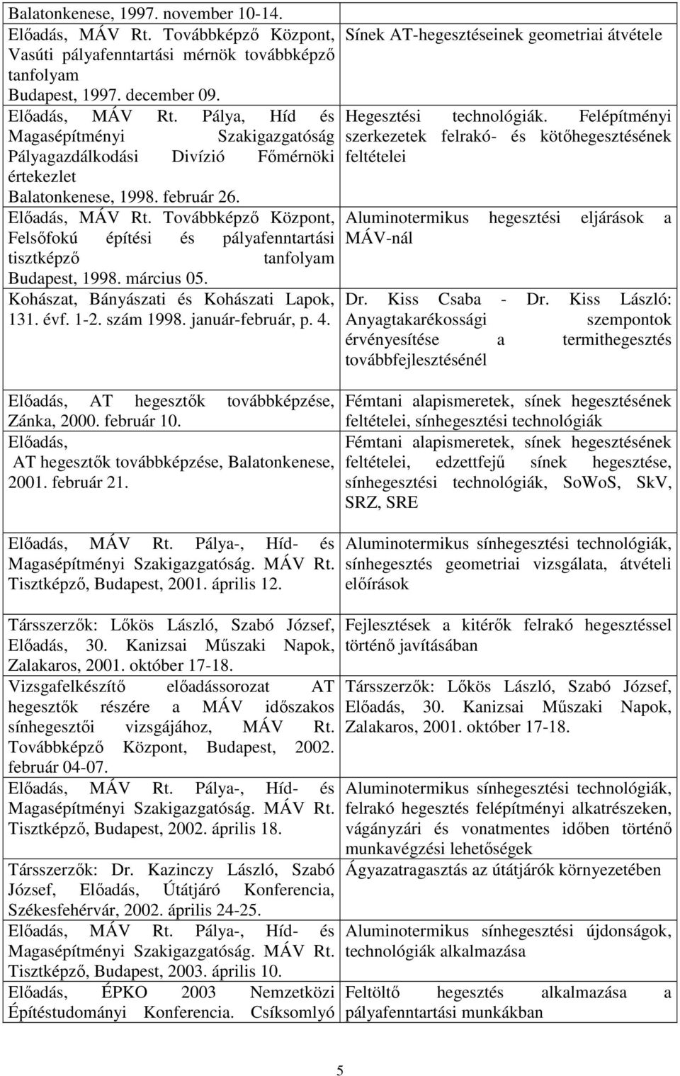 szám 1998. január-február, p. 4. Sínek AT-hegesztéseinek geometriai átvétele Hegesztési technológiák.